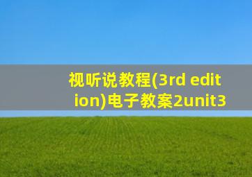 视听说教程(3rd edition)电子教案2unit3